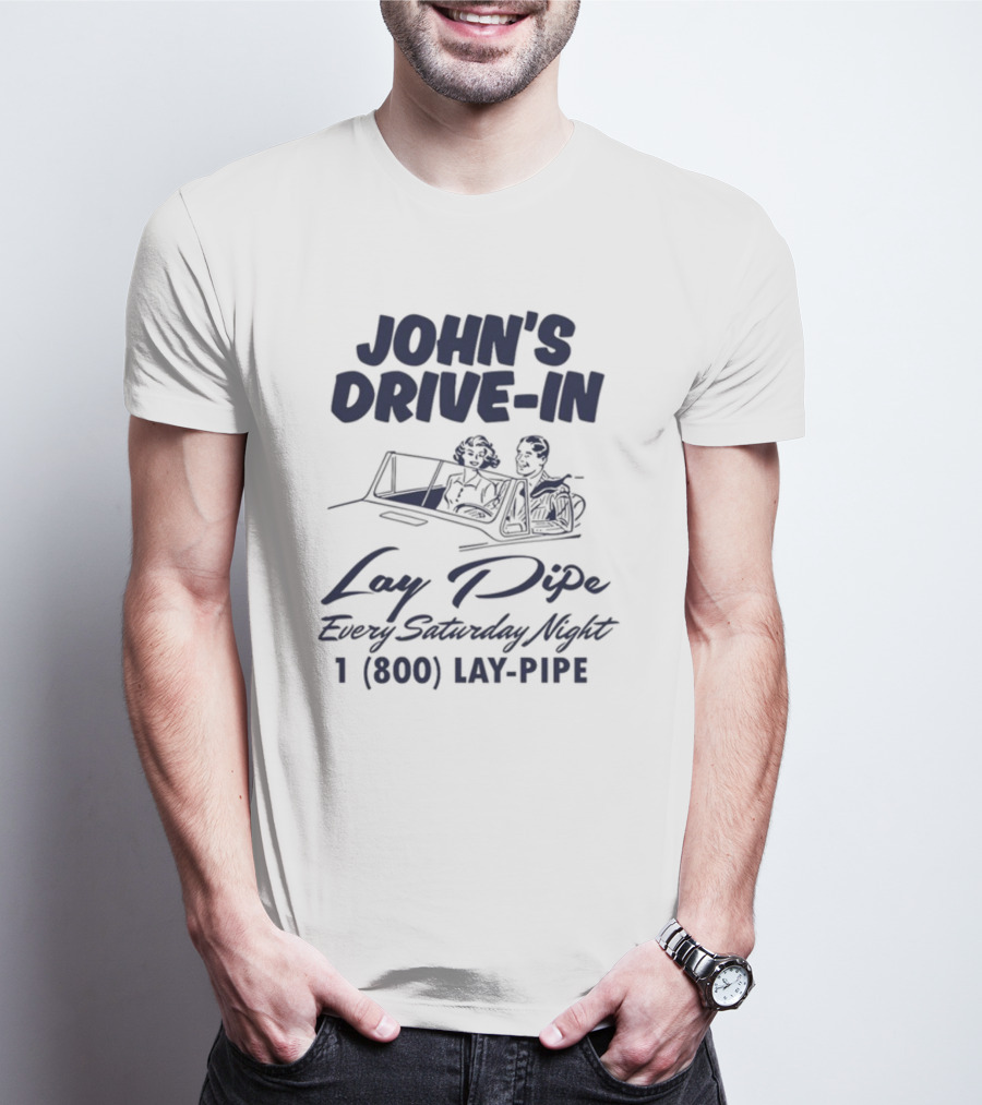 JOHN'S DRIVE-IN LAY PIPE EVERY SATURDAY NIGHT 1 (800) LAY-PIPE UNETHICALTHREADS T-Shirt