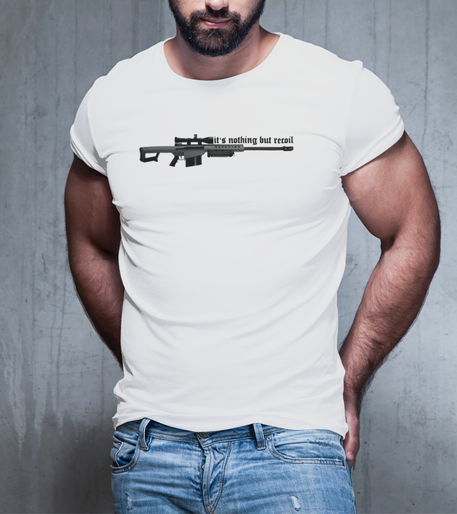 50 Caliber Sniper Rifle It's Nothing But Recoil T-Shirt