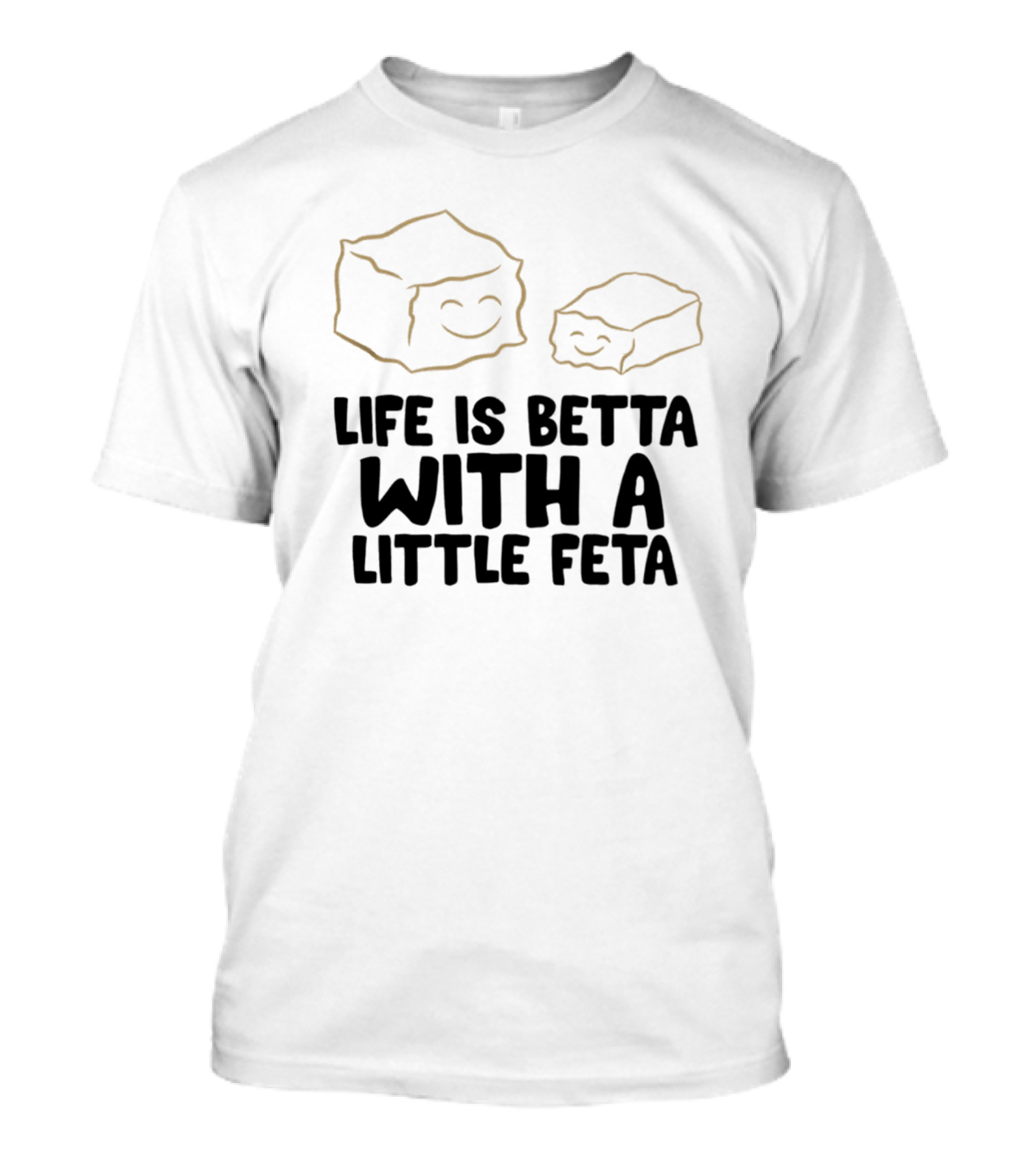Life Is Betta With A Little Feta Cheese Lover T-Shirt