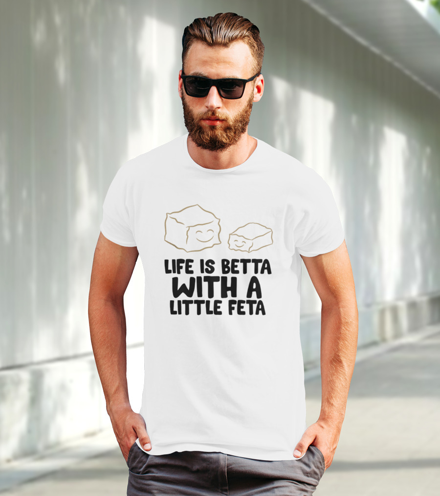 Life Is Betta With A Little Feta Cheese Lover T-Shirt