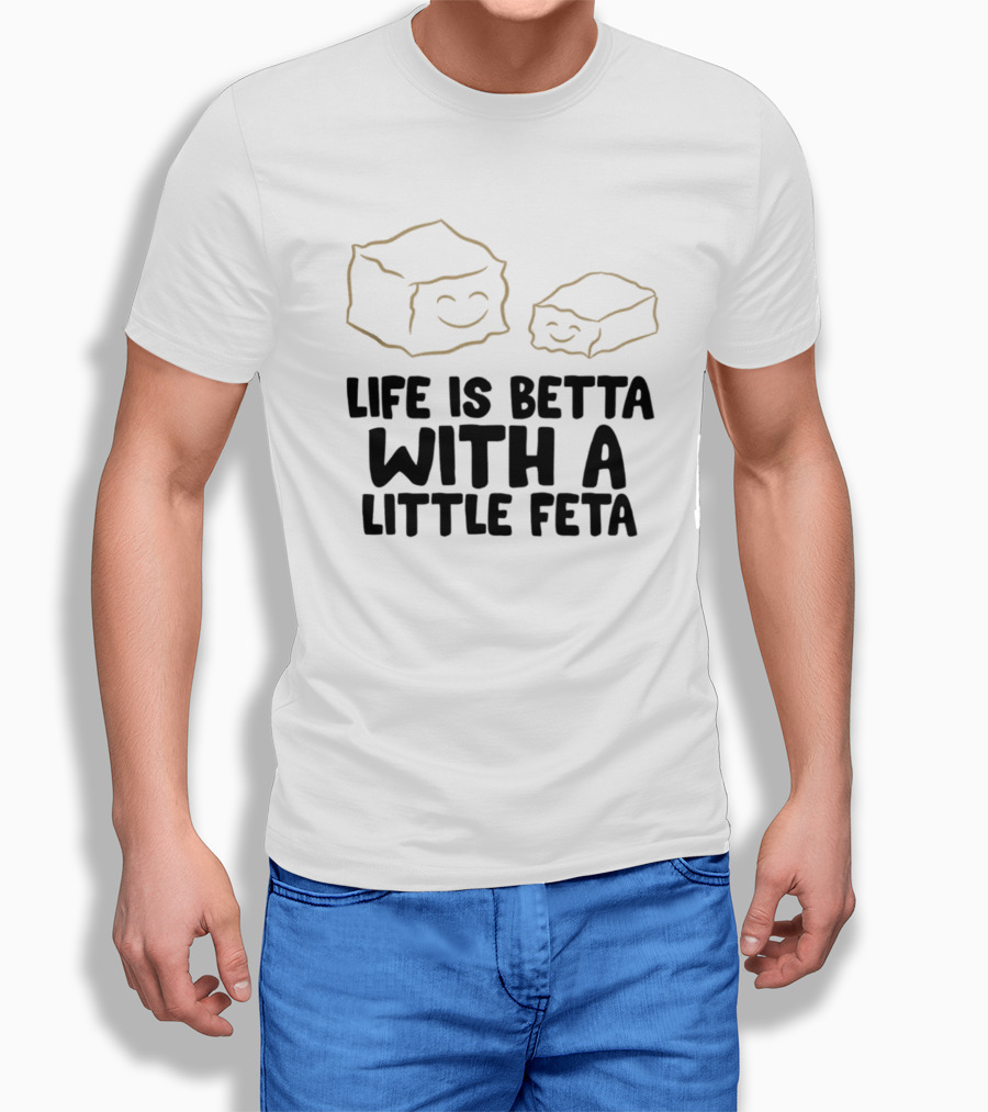 Life Is Betta With A Little Feta Cheese Lover T-Shirt