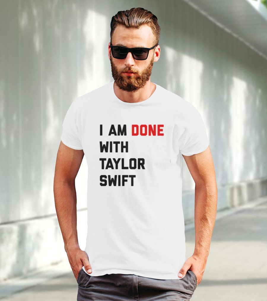 I Am Done With Taylor Swift T-Shirt