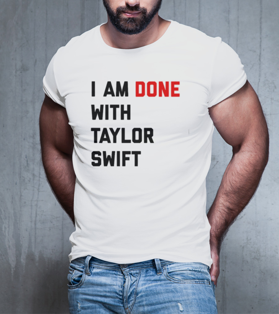 I Am Done With Taylor Swift T-Shirt