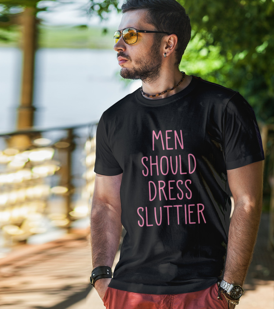 Men Should Dress Sluttier T-Shirt