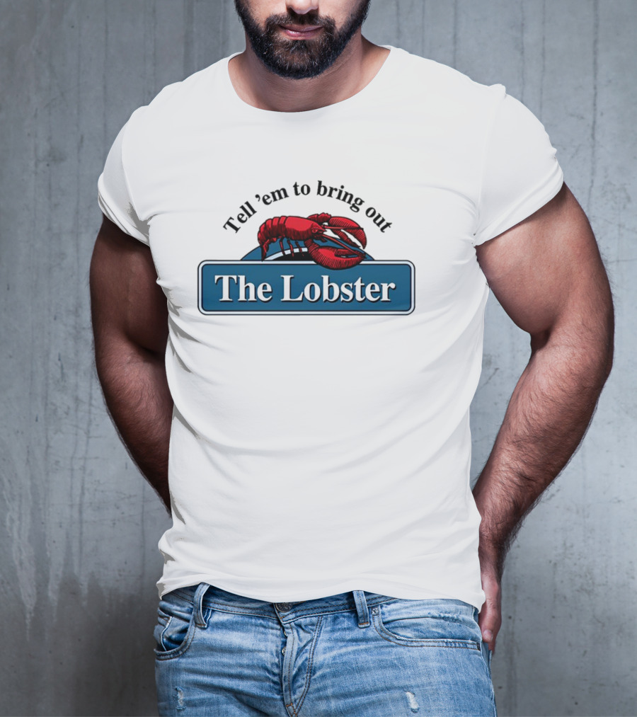 Tell 'Em To Bring Out The Lobster T-Shirt