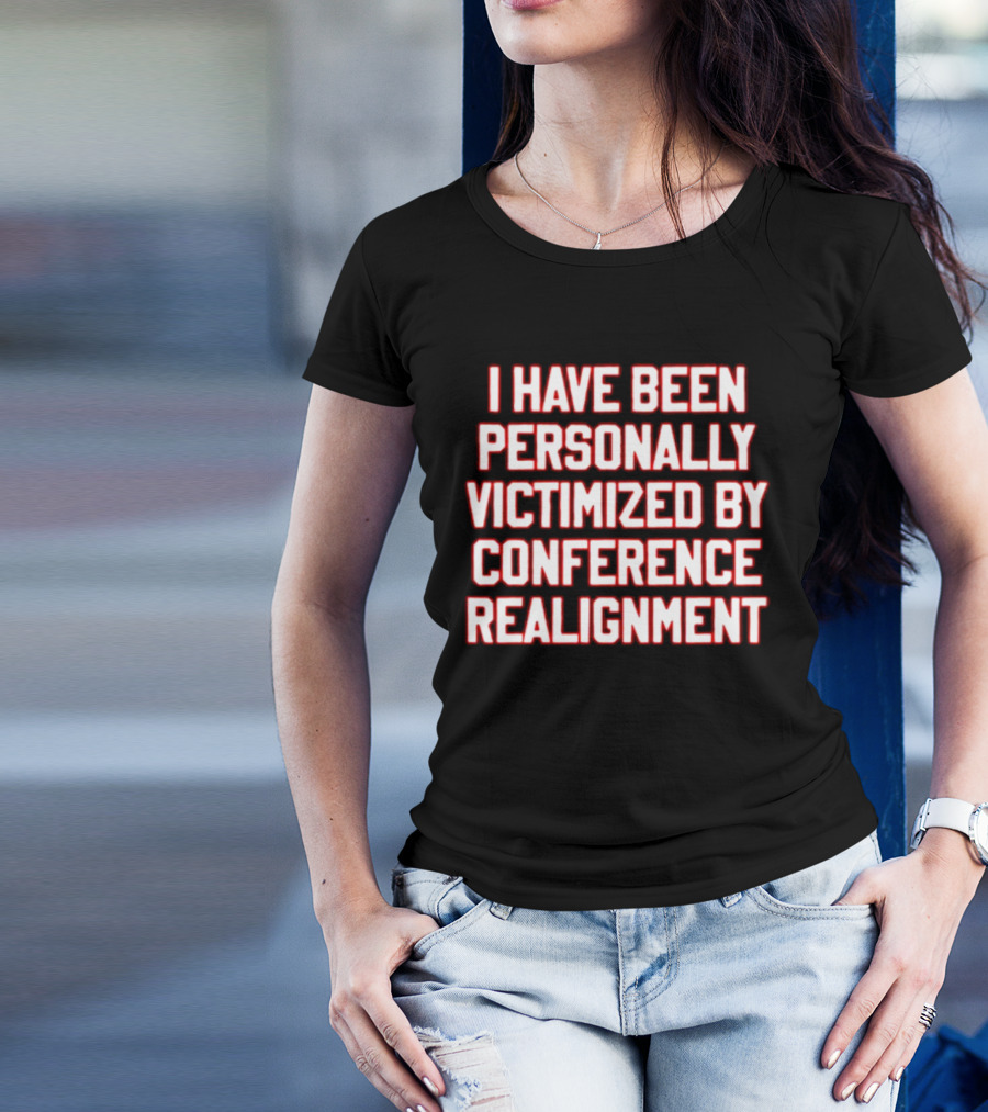 I Have Been Personally Victimized By Conference Realignment T-Shirt
