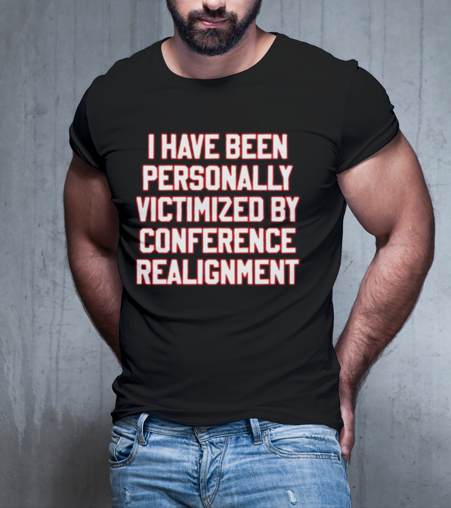 I Have Been Personally Victimized By Conference Realignment T-Shirt