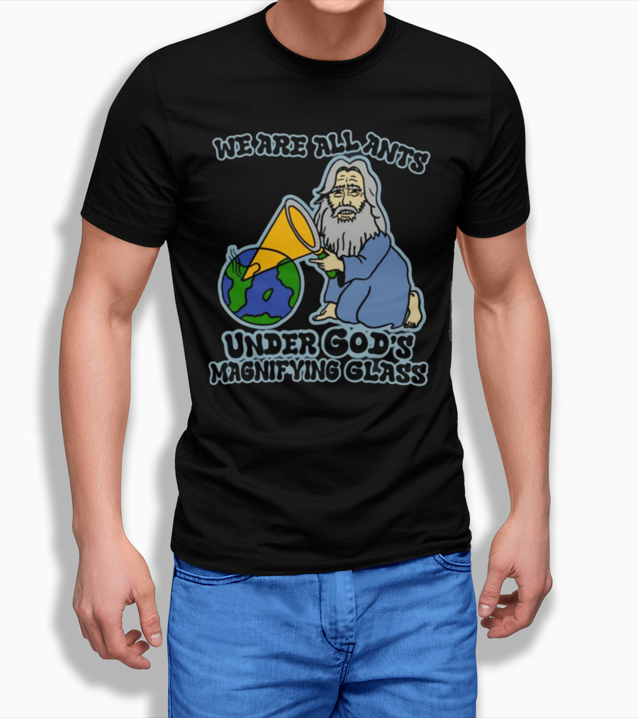 We Are All Ants Under God's Magnifying Glass Earth T-Shirt