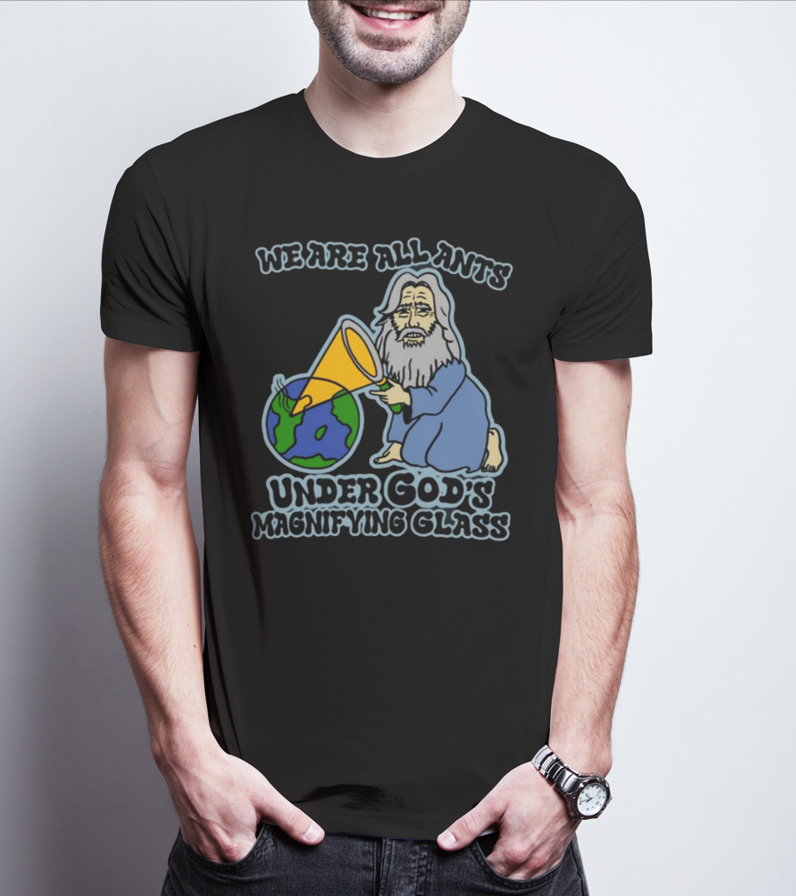 We Are All Ants Under God's Magnifying Glass Earth T-Shirt