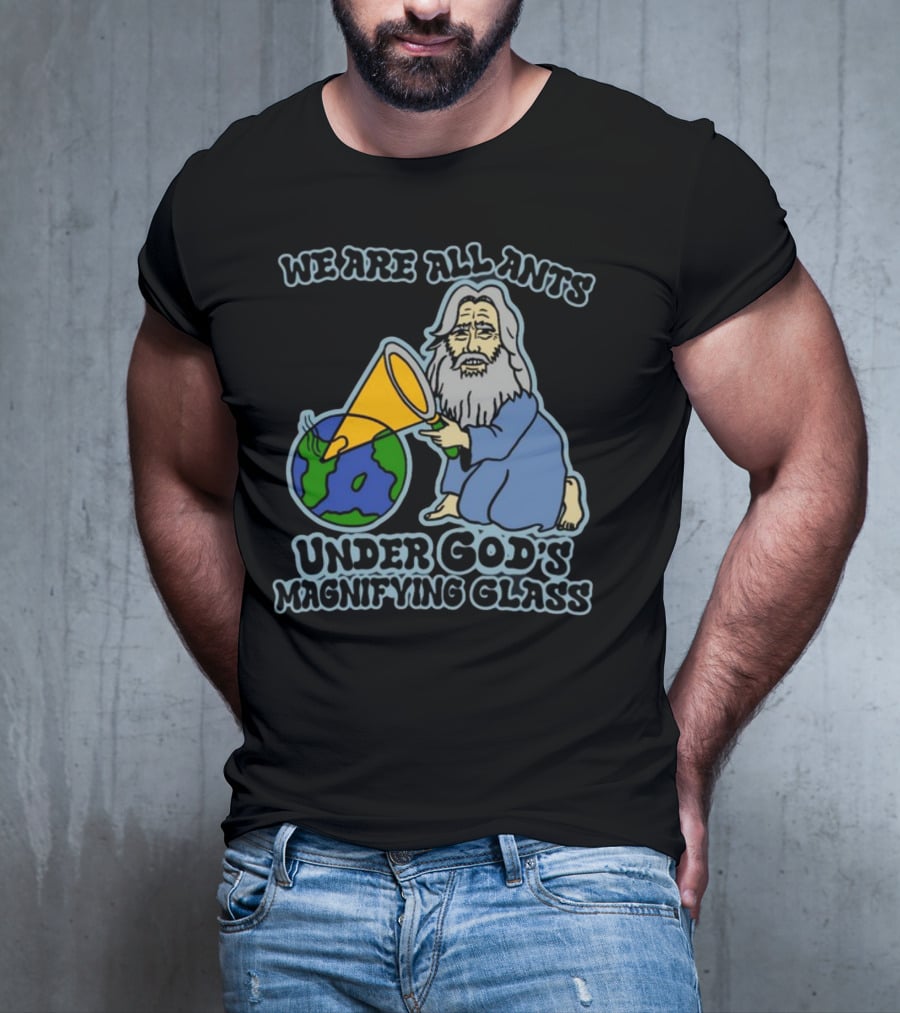 We Are All Ants Under God's Magnifying Glass Earth T-Shirt