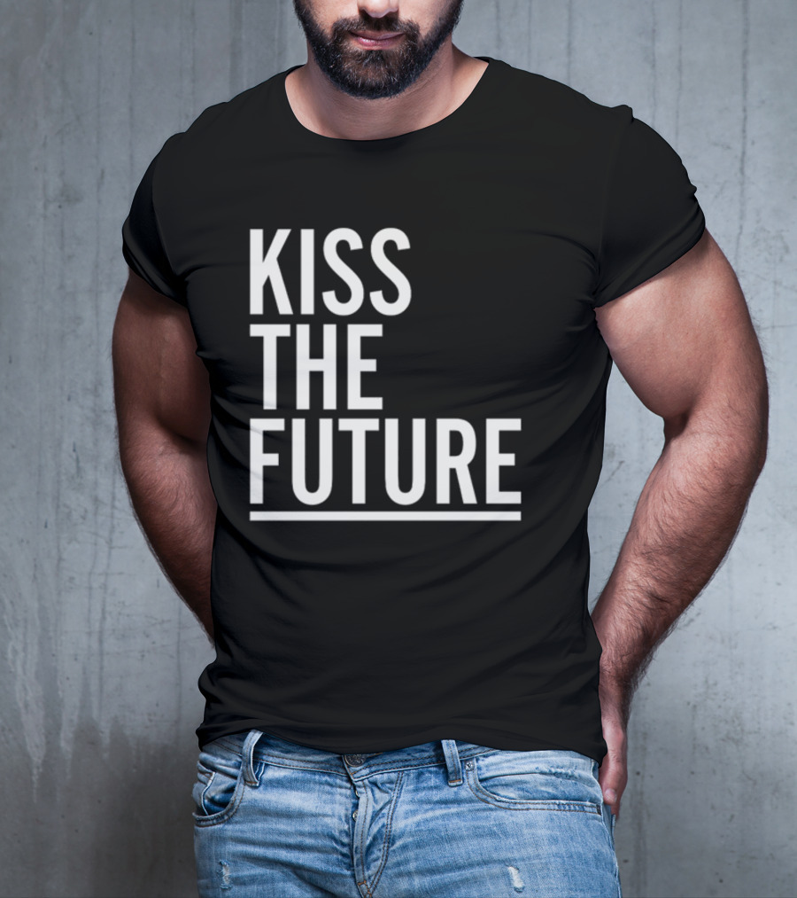 Kiss The Future Bold Inspirational Message T-Shirt
