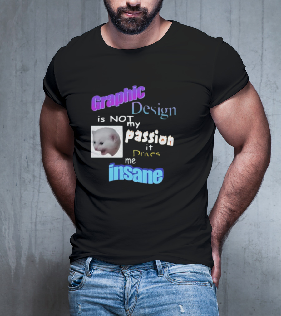 Graphic Design Is Not My Passion It Drives Me Insane Funny Cat Meme Mockup T-Shirt