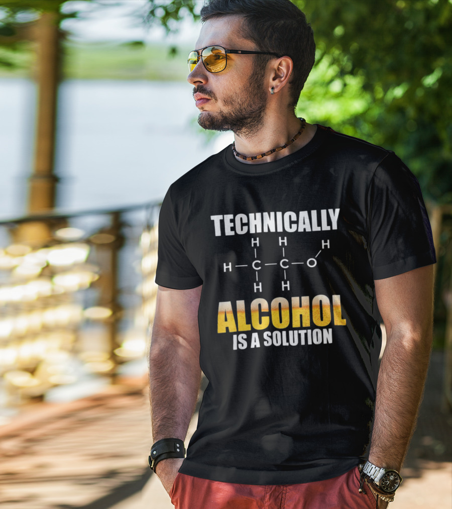 Technically Alcohol Is A Solution Chemical Formula H C O Drinking T-Shirt