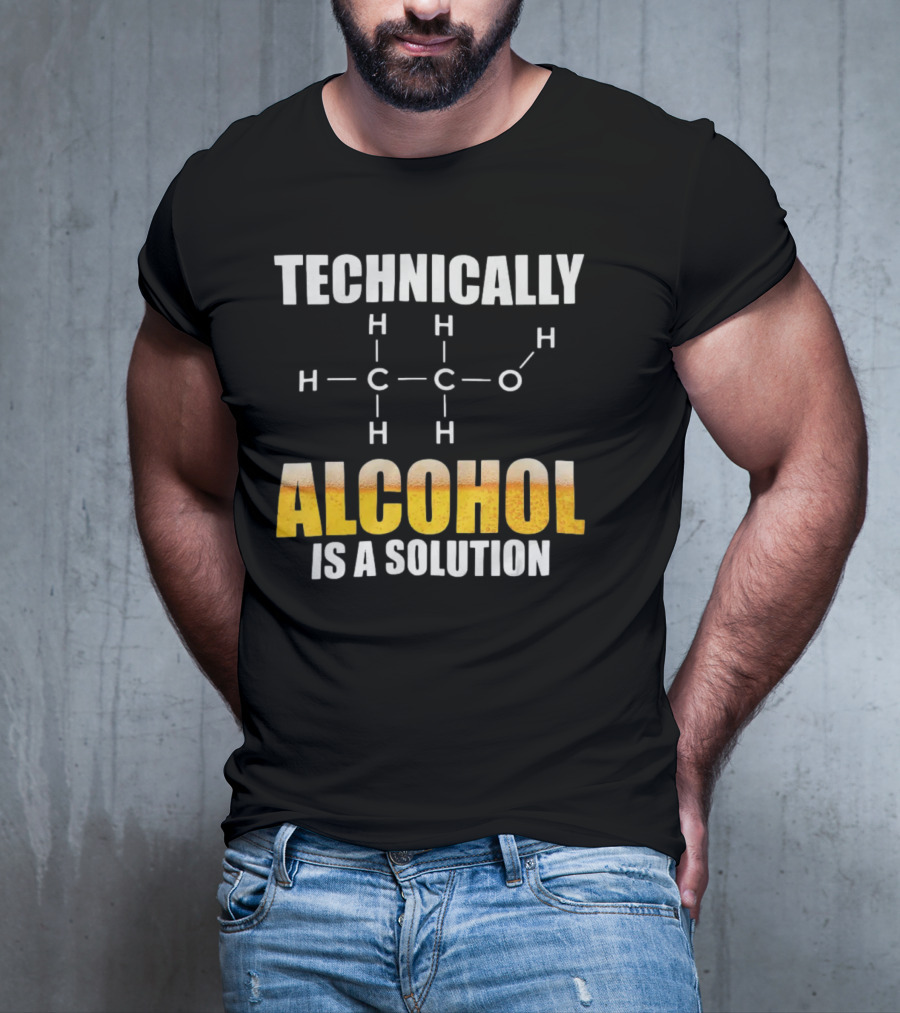Technically Alcohol Is A Solution Chemical Formula H C O Drinking T-Shirt
