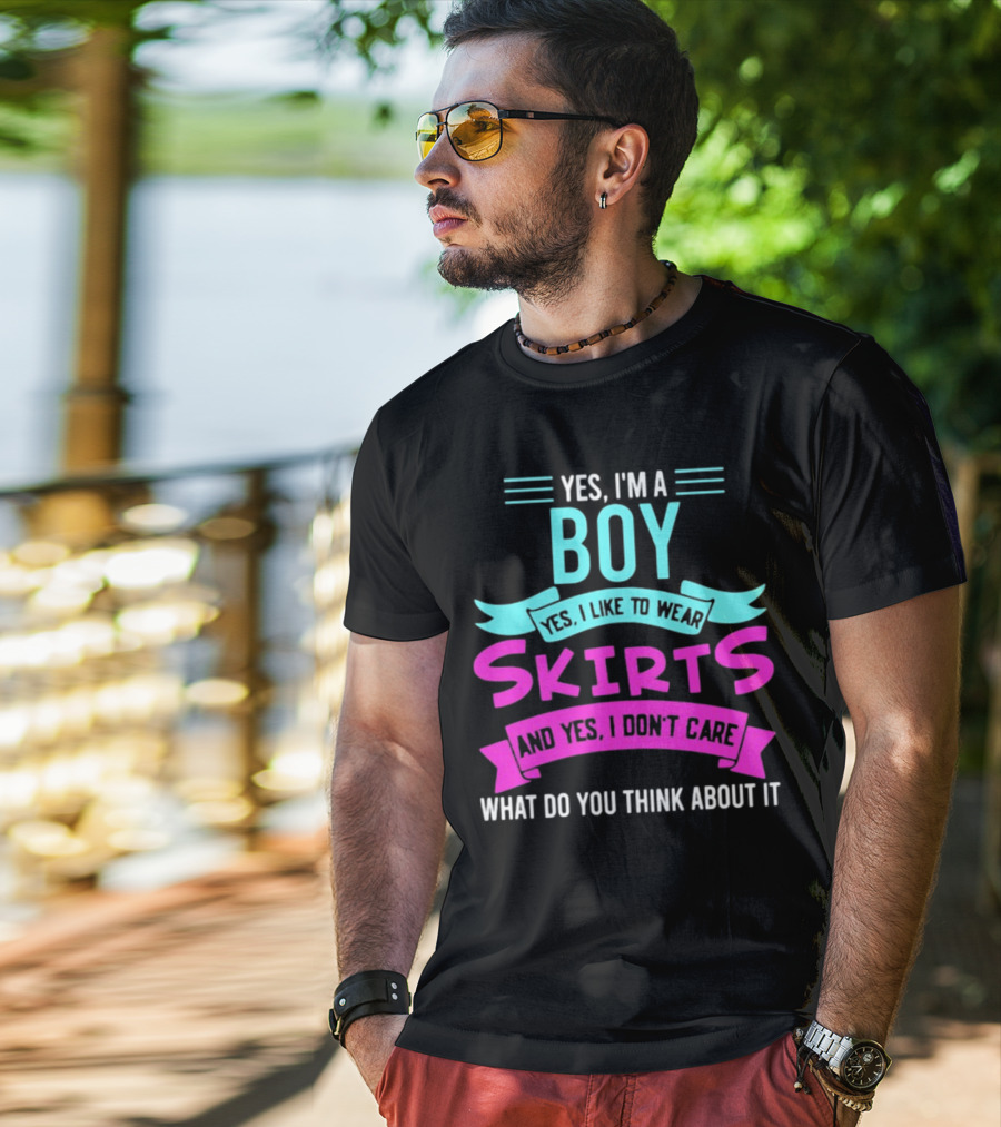 Yes I'm A Boy Yes I Like To Wear Skirts And Yes I Don't Care What Do You Think About It T-Shirt