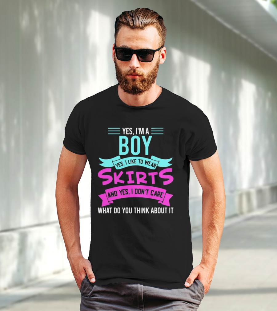 Yes I'm A Boy Yes I Like To Wear Skirts And Yes I Don't Care What Do You Think About It T-Shirt