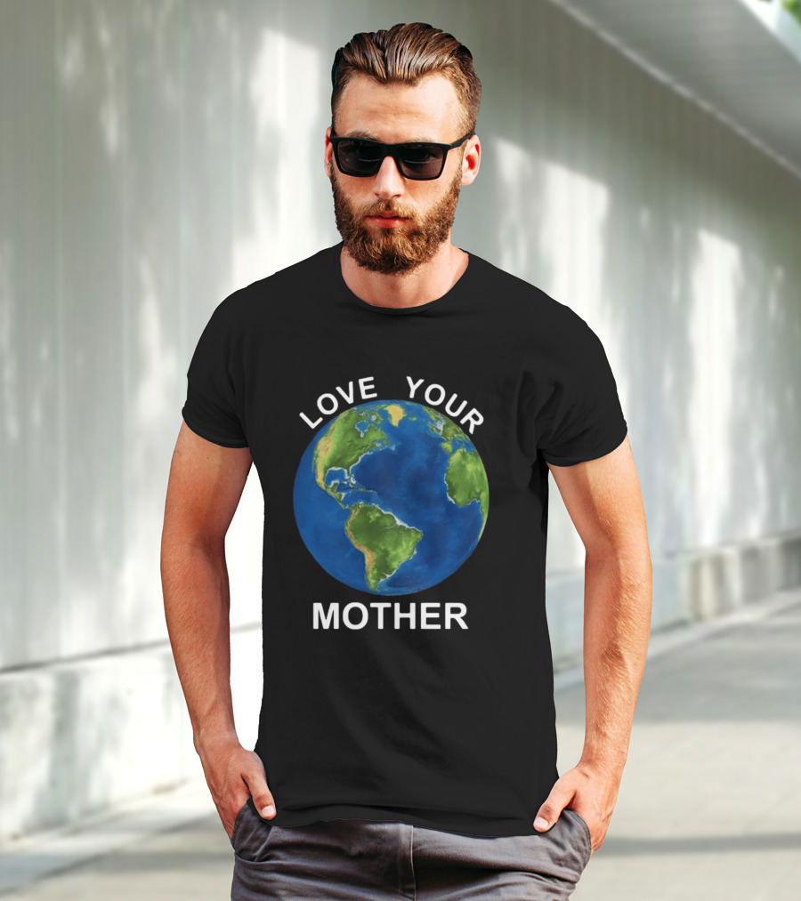 LOVE YOUR MOTHER Earth Globe Environment T-Shirt