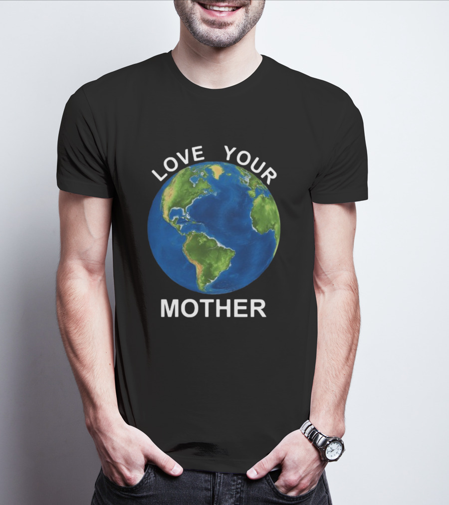 LOVE YOUR MOTHER Earth Globe Environment T-Shirt