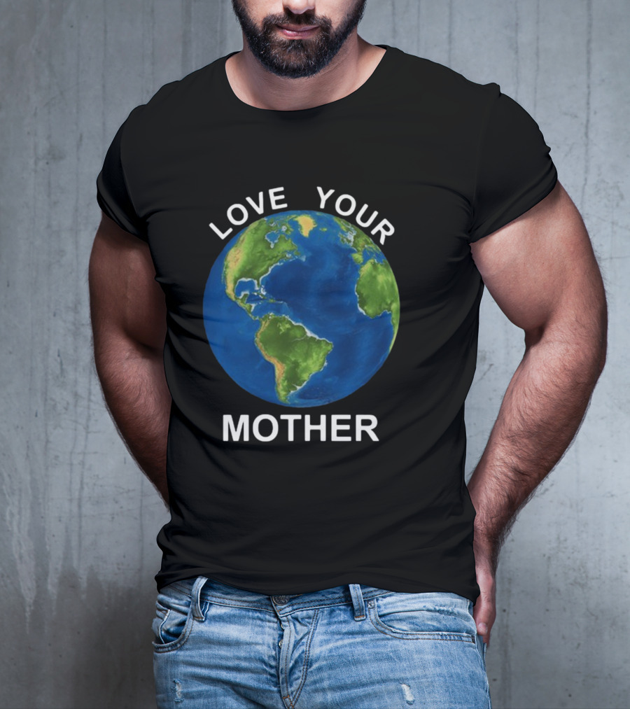 LOVE YOUR MOTHER Earth Globe Environment T-Shirt
