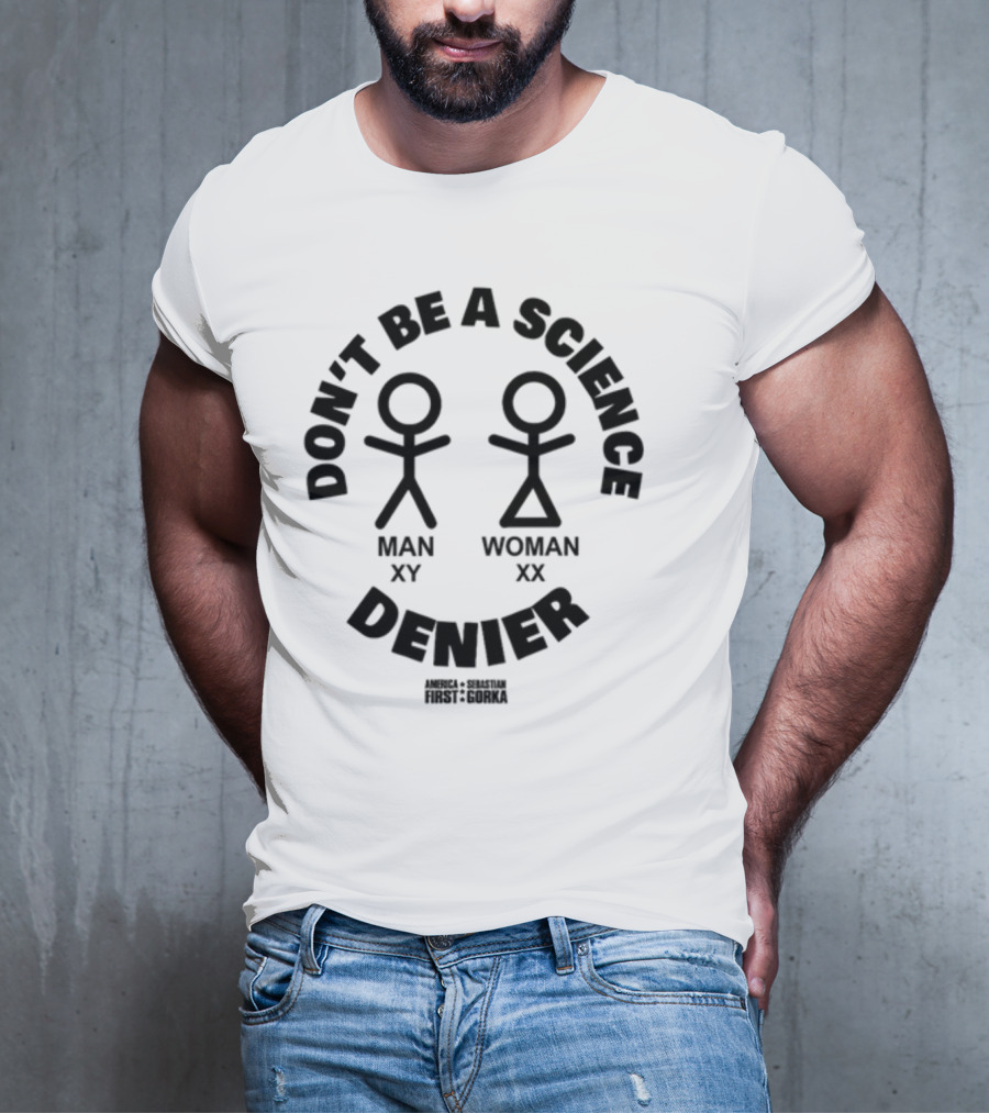 Don't Be A Science Denier Man XY Woman XX America First Sebastian Gorka T-Shirt