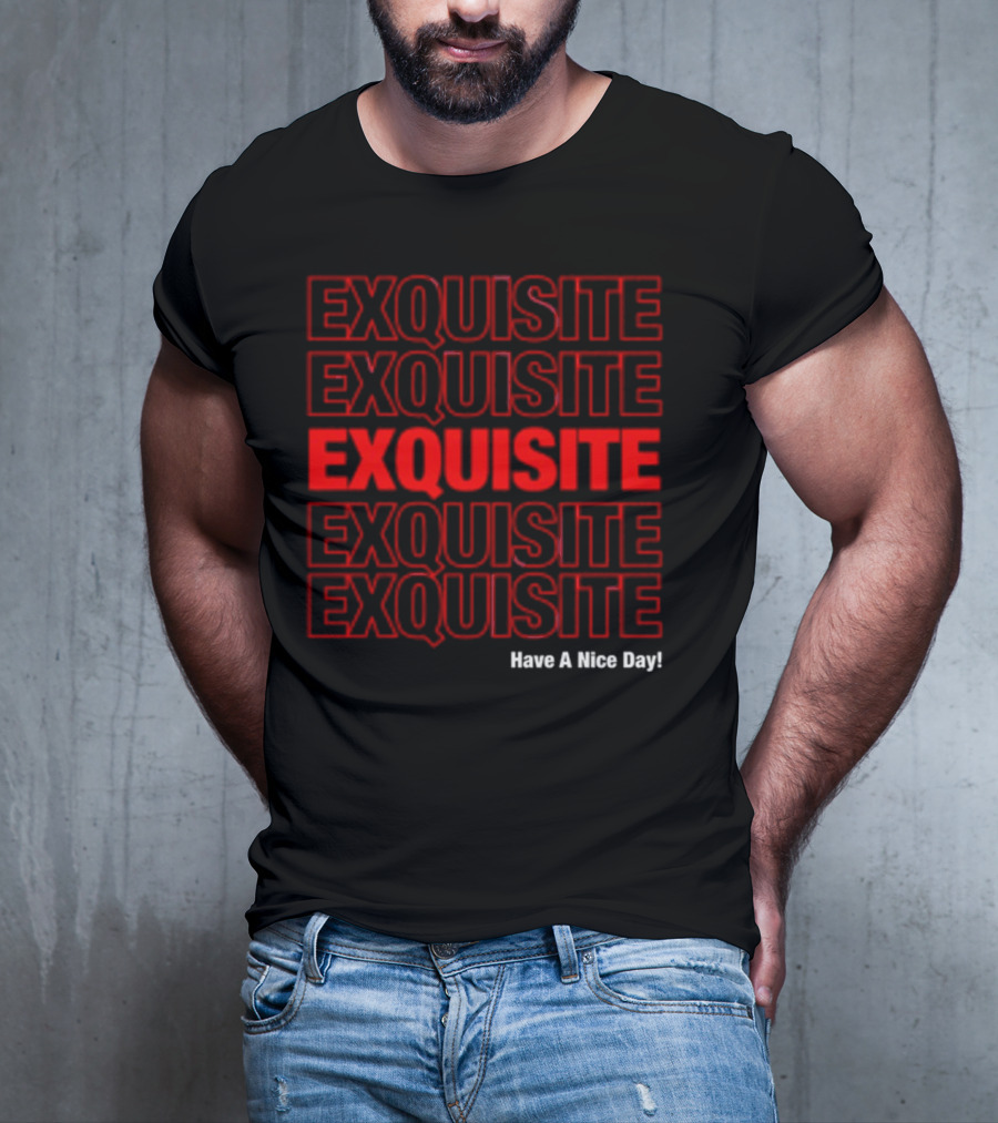 EXQUISITE EXQUISITE EXQUISITE EXQUISITE EXQUISITE Have A Nice Day T-Shirt