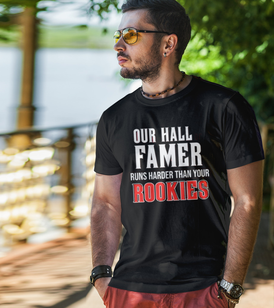 Our Hall Of Famer Runs Harder Than Your Rookies T-Shirt
