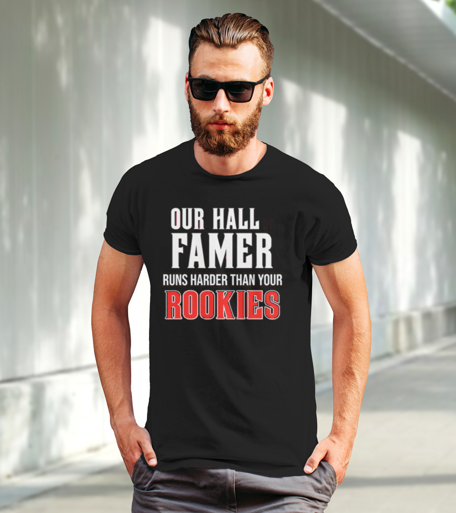 Our Hall Of Famer Runs Harder Than Your Rookies T-Shirt