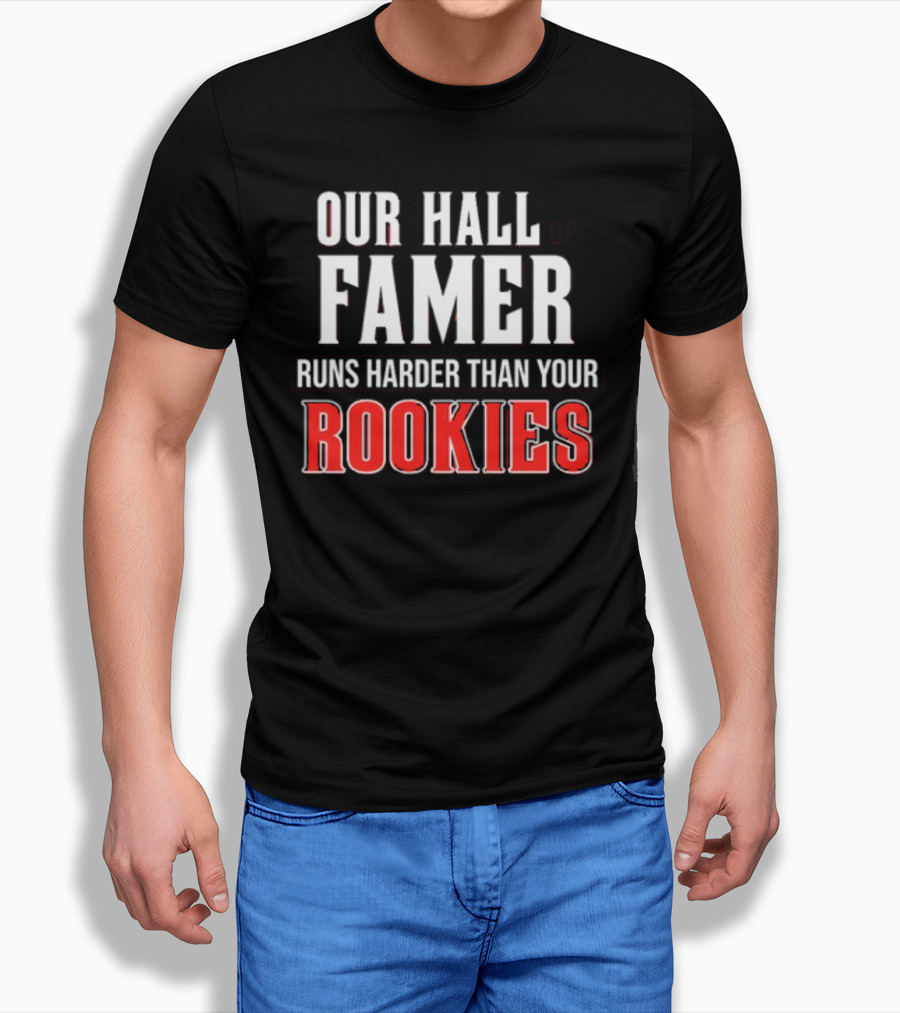 Our Hall Of Famer Runs Harder Than Your Rookies T-Shirt