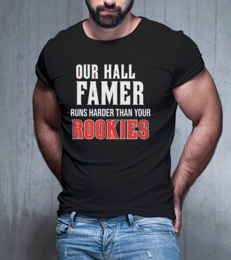 Our Hall Of Famer Runs Harder Than Your Rookies T-Shirt