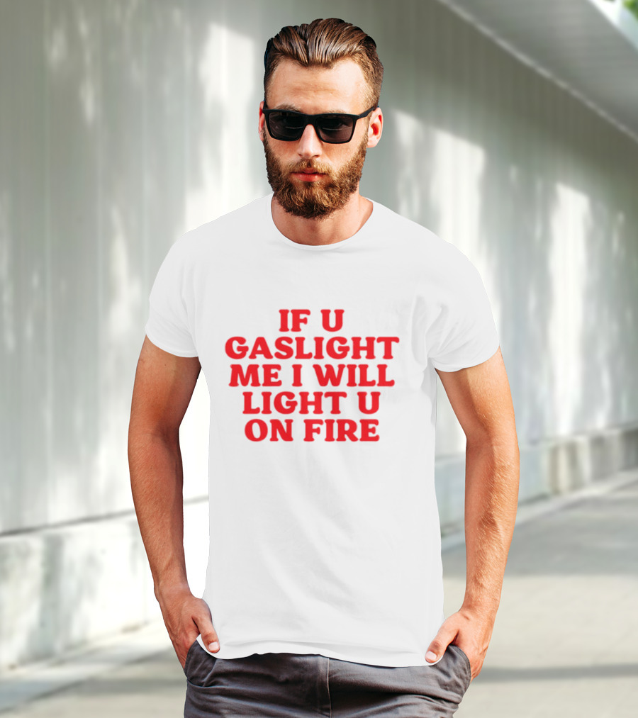 If U Gaslight Me I Will Light U On Fire Cyberwifey T-Shirt
