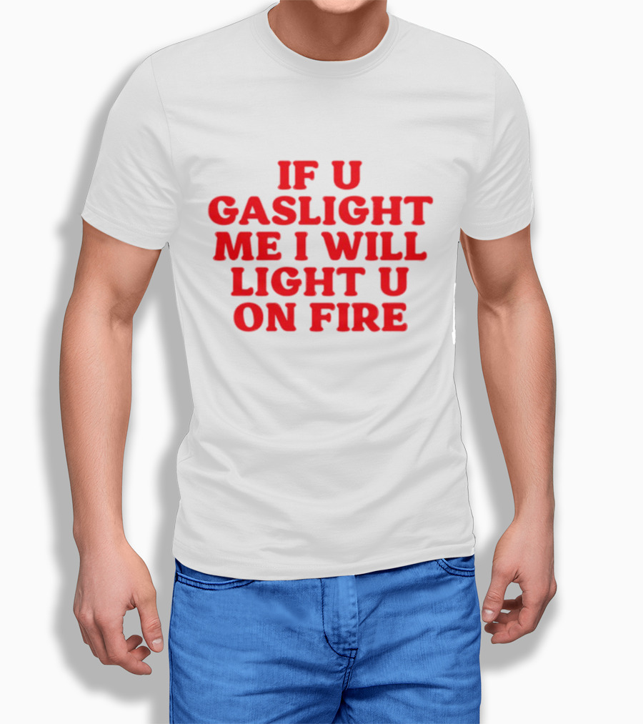 If U Gaslight Me I Will Light U On Fire Cyberwifey T-Shirt