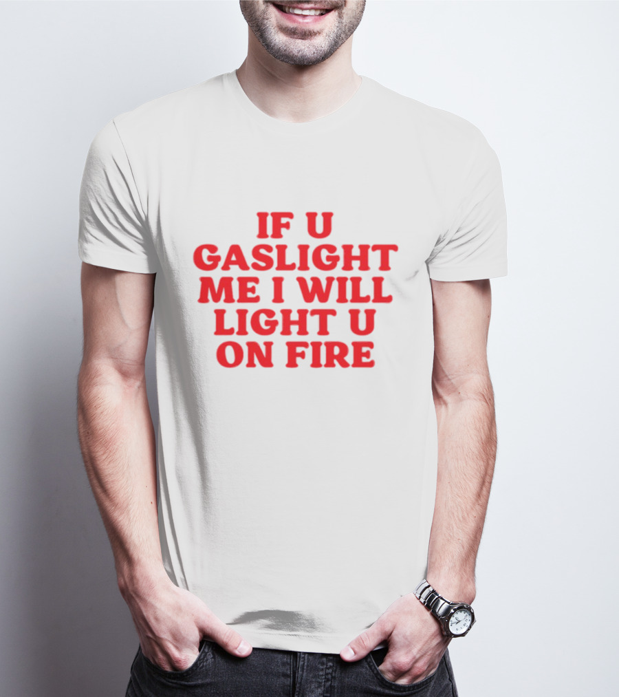 If U Gaslight Me I Will Light U On Fire Cyberwifey T-Shirt