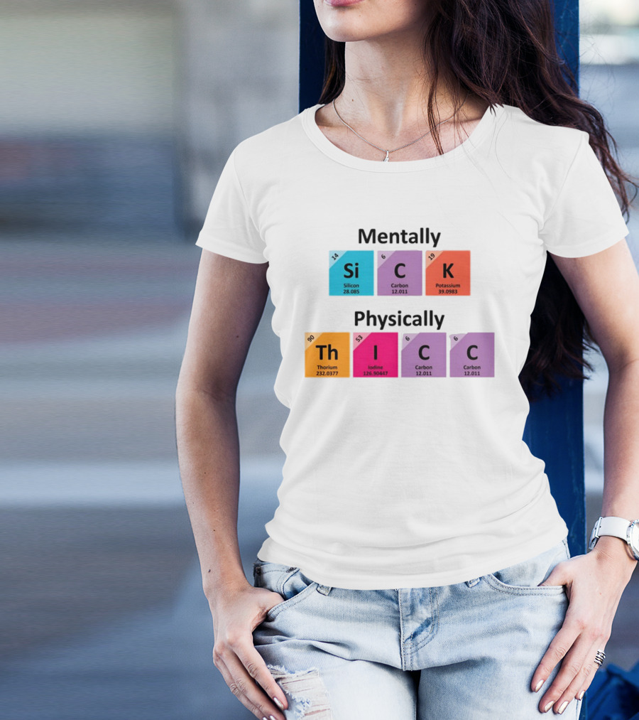Mentally Sick Physically Thicc Periodic Table Elements Silicon Carbon Potassium Thorium Iodine Carbon Carbon T-Shirt