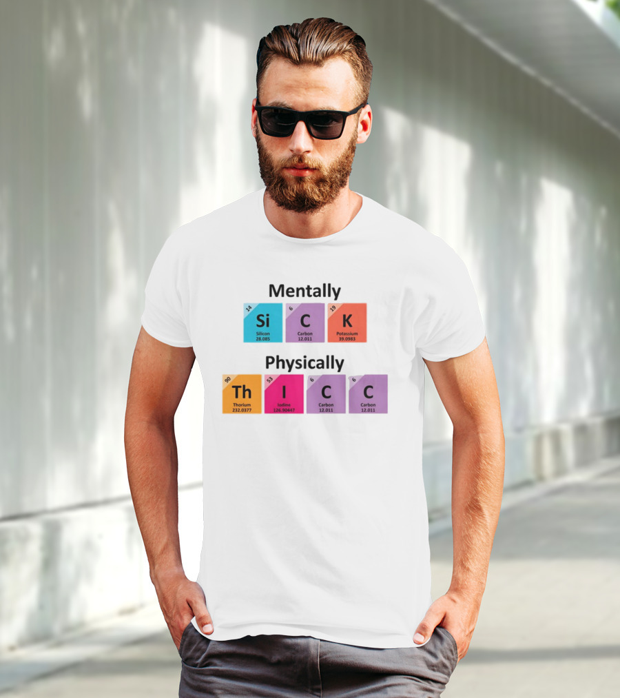 Mentally Sick Physically Thicc Periodic Table Elements Silicon Carbon Potassium Thorium Iodine Carbon Carbon T-Shirt