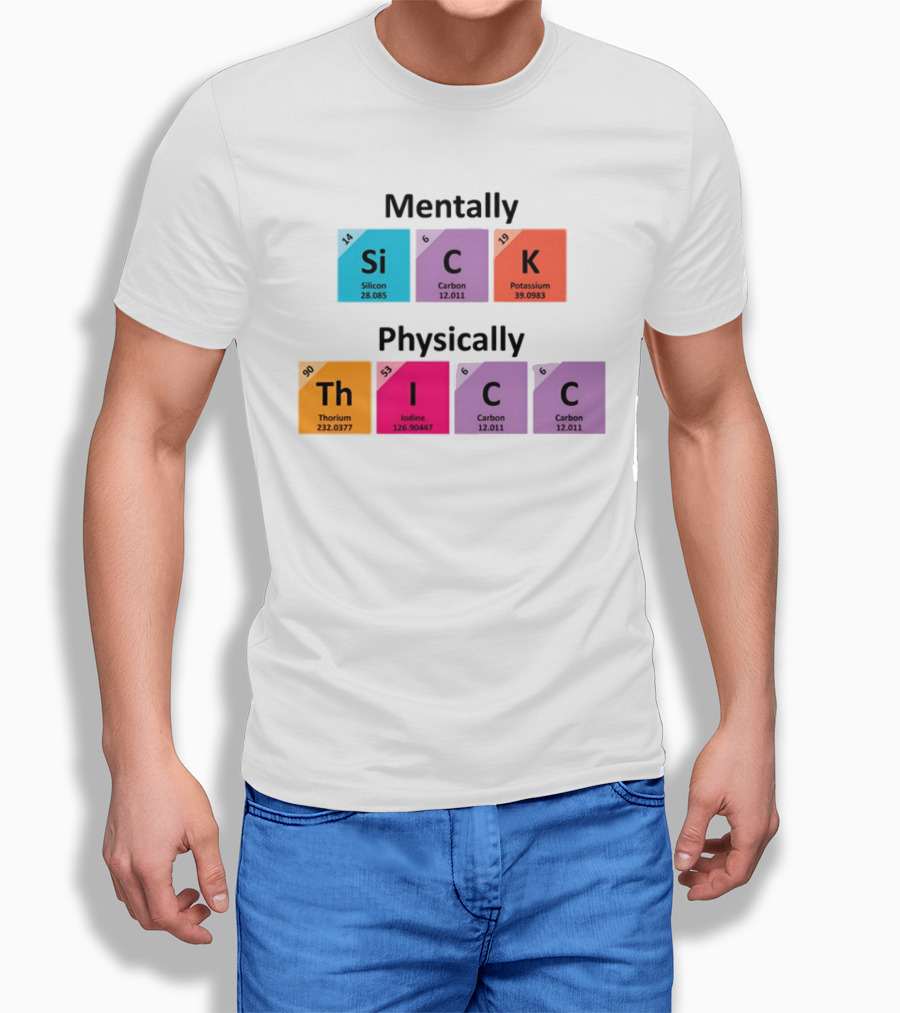 Mentally Sick Physically Thicc Periodic Table Elements Silicon Carbon Potassium Thorium Iodine Carbon Carbon T-Shirt