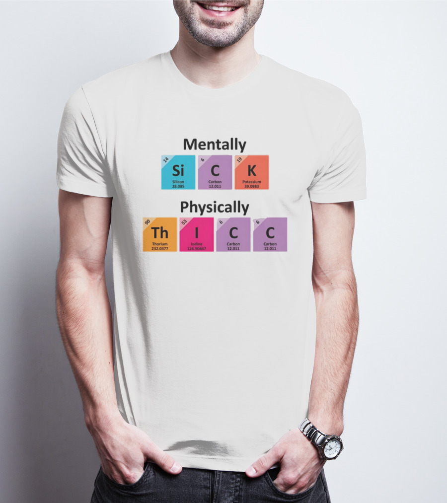 Mentally Sick Physically Thicc Periodic Table Elements Silicon Carbon Potassium Thorium Iodine Carbon Carbon T-Shirt