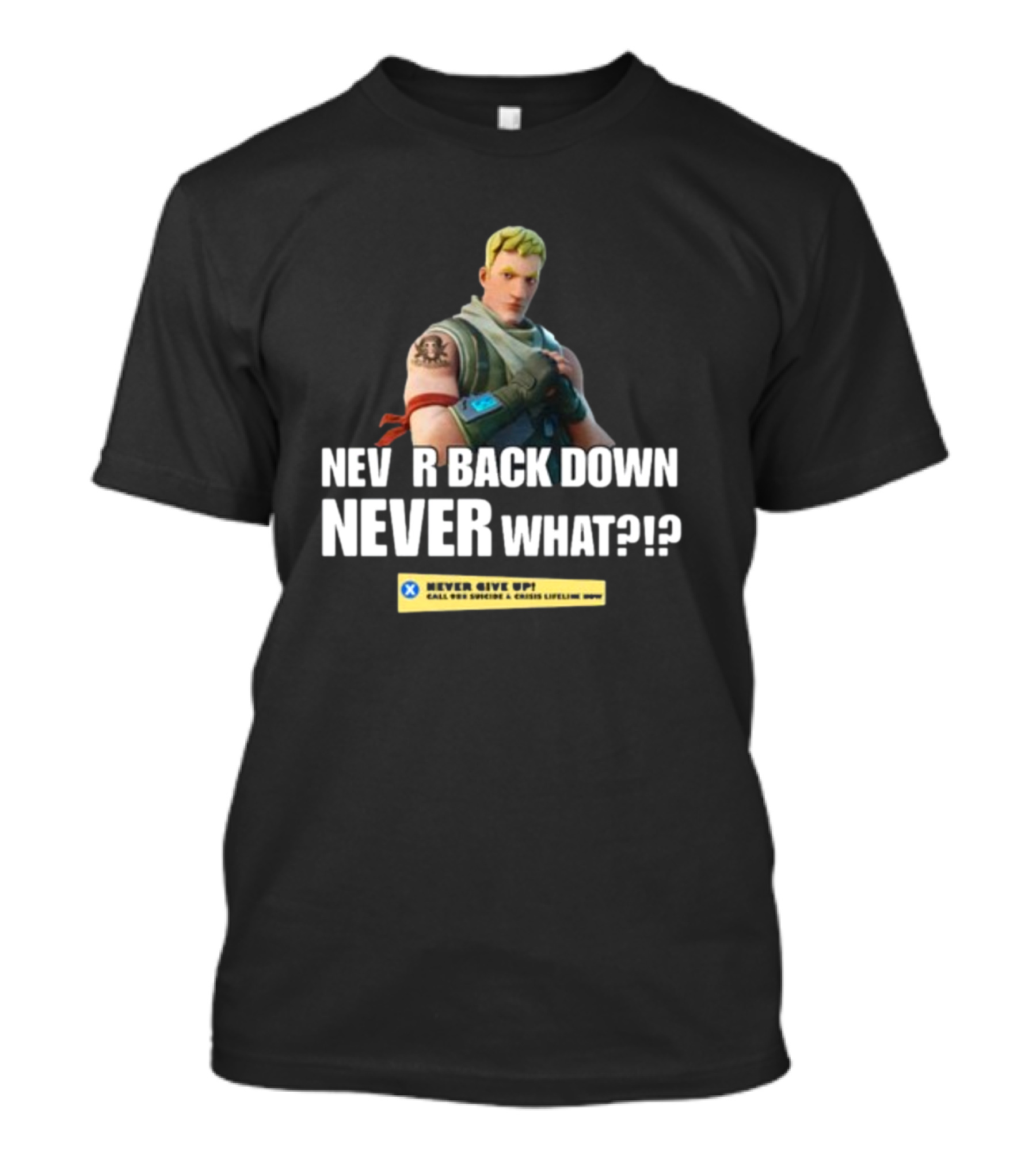 NEVER BACK DOWN NEVER WHAT NEVER GIVE UP Fortnite T-Shirt