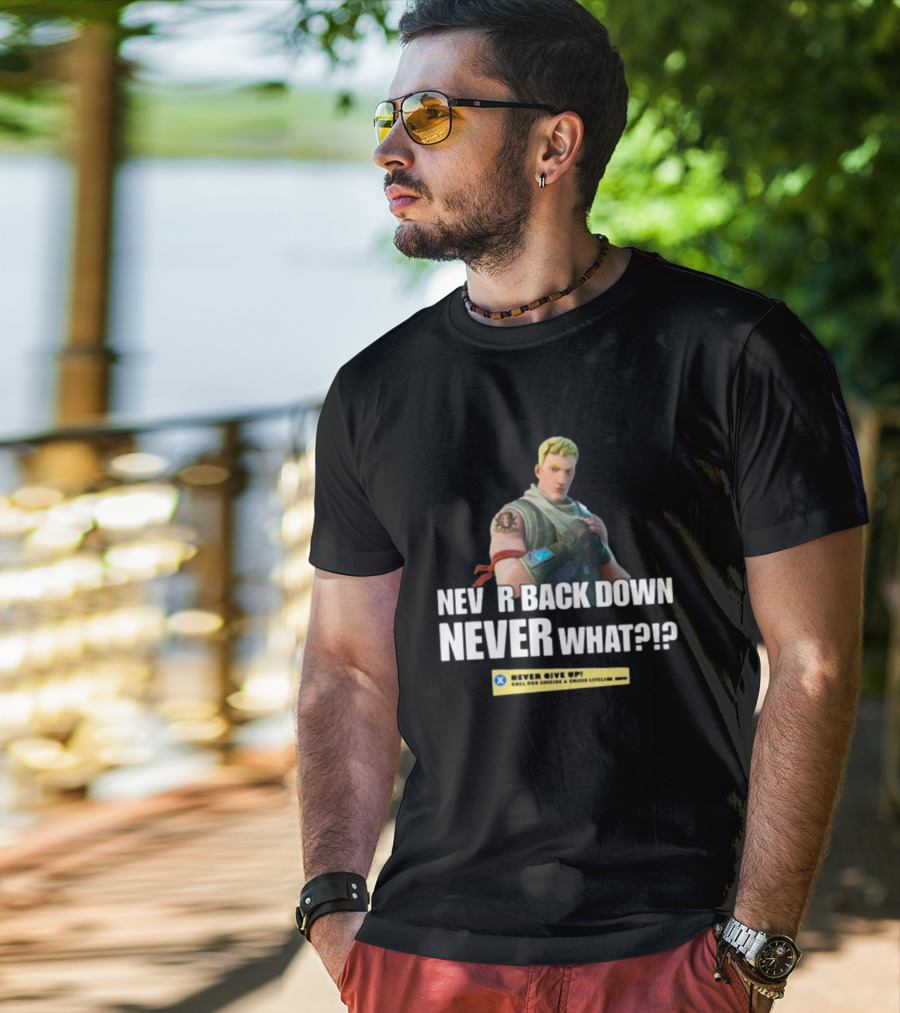 NEVER BACK DOWN NEVER WHAT NEVER GIVE UP Fortnite T-Shirt