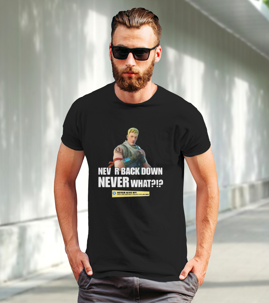NEVER BACK DOWN NEVER WHAT NEVER GIVE UP Fortnite T-Shirt