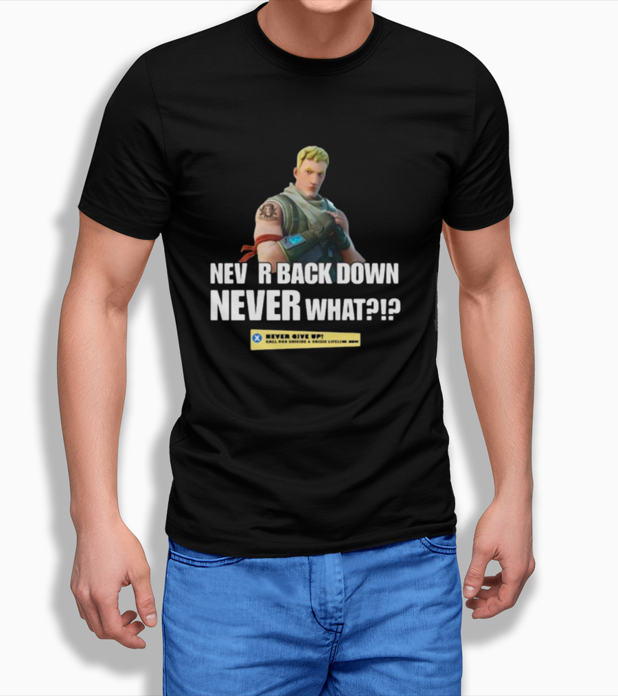 NEVER BACK DOWN NEVER WHAT NEVER GIVE UP Fortnite T-Shirt