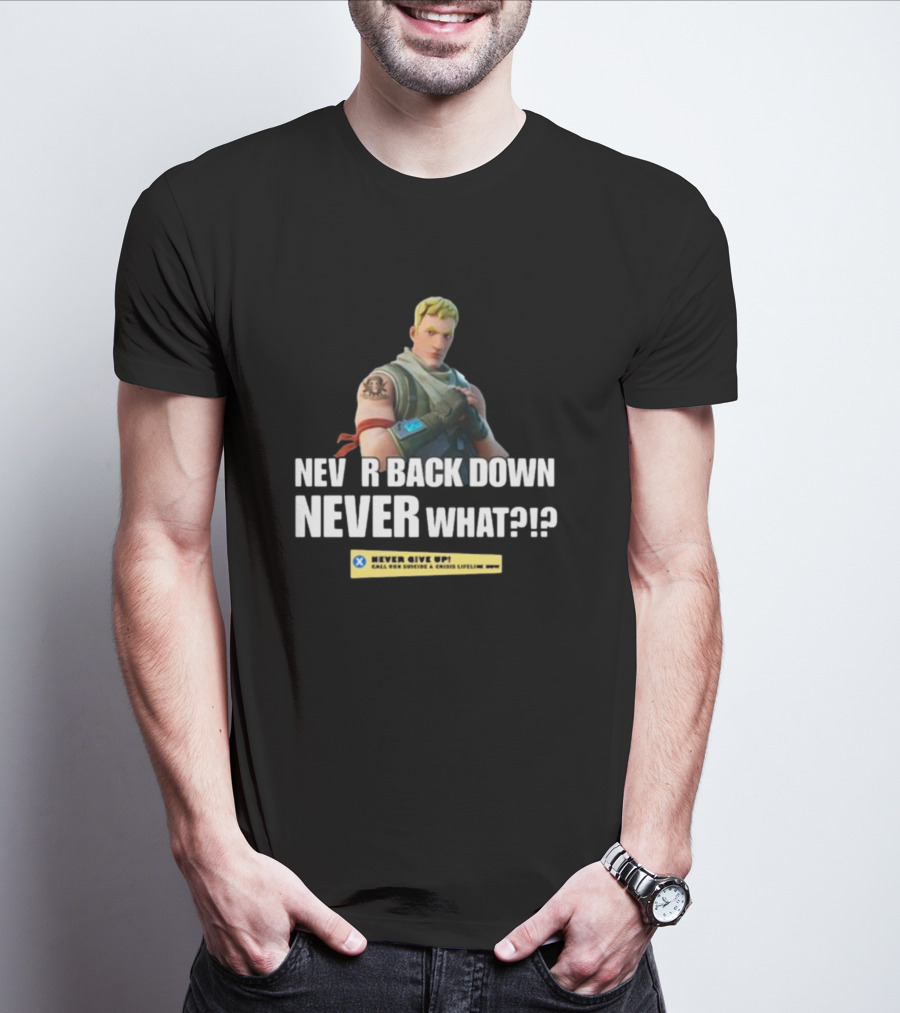 NEVER BACK DOWN NEVER WHAT NEVER GIVE UP Fortnite T-Shirt