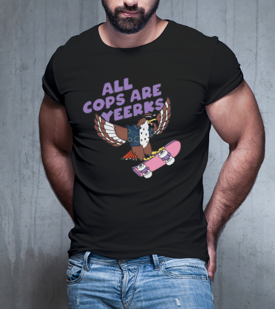 ALL COPS ARE YEERKS HAWK WITH SKATEBOARD T-Shirt