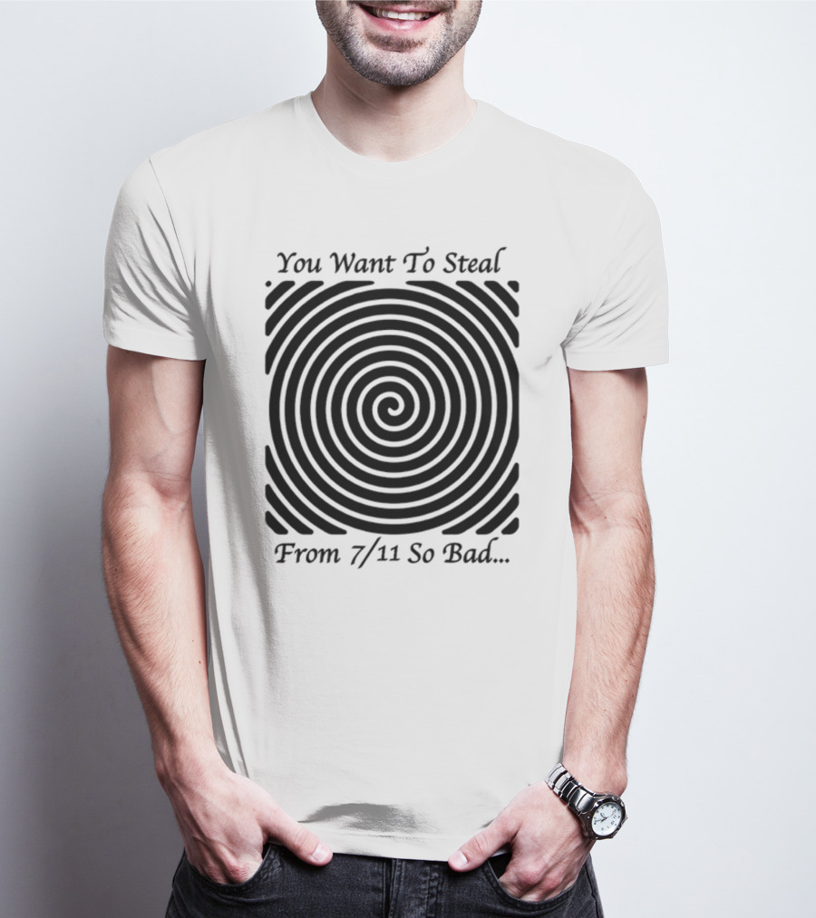 You Want To Steal From 7 11 So Bad Spiral Optical Illusion T-Shirt