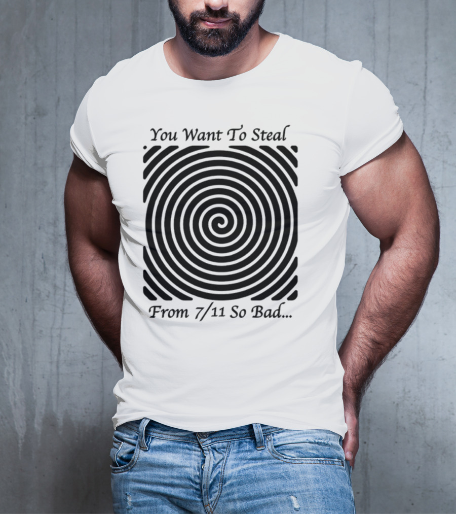 You Want To Steal From 7 11 So Bad Spiral Optical Illusion T-Shirt