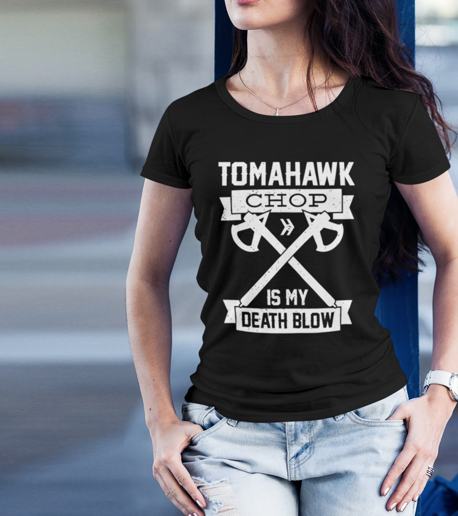 Tomahawk Chop Is My Death Blow T-Shirt