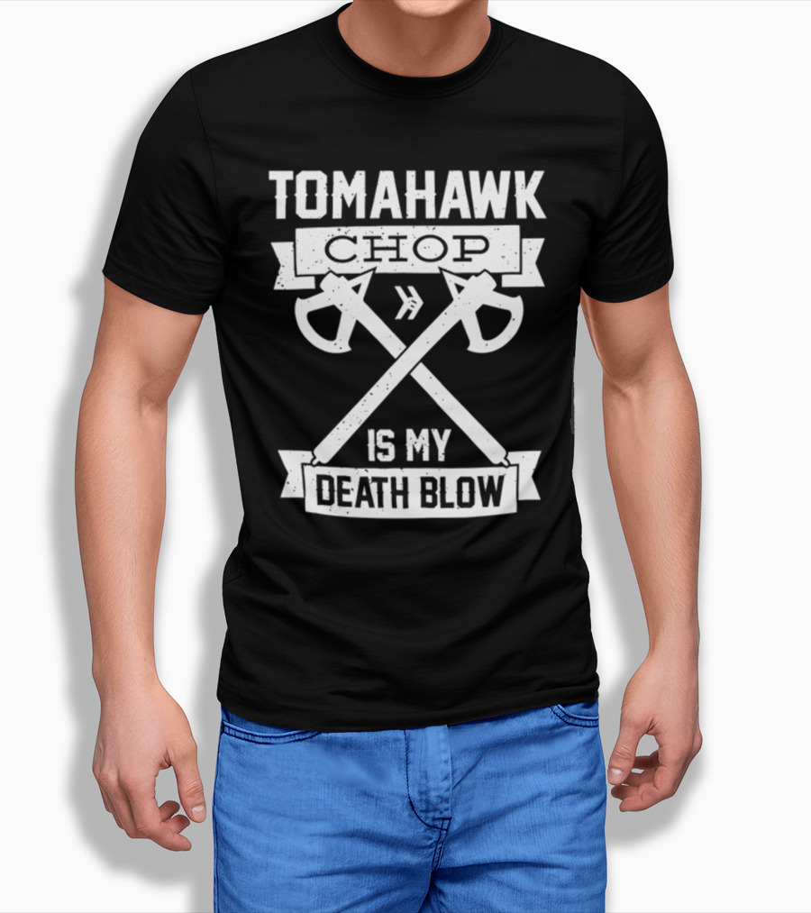 Tomahawk Chop Is My Death Blow T-Shirt