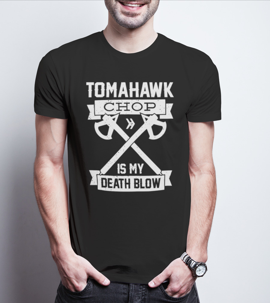 Tomahawk Chop Is My Death Blow T-Shirt
