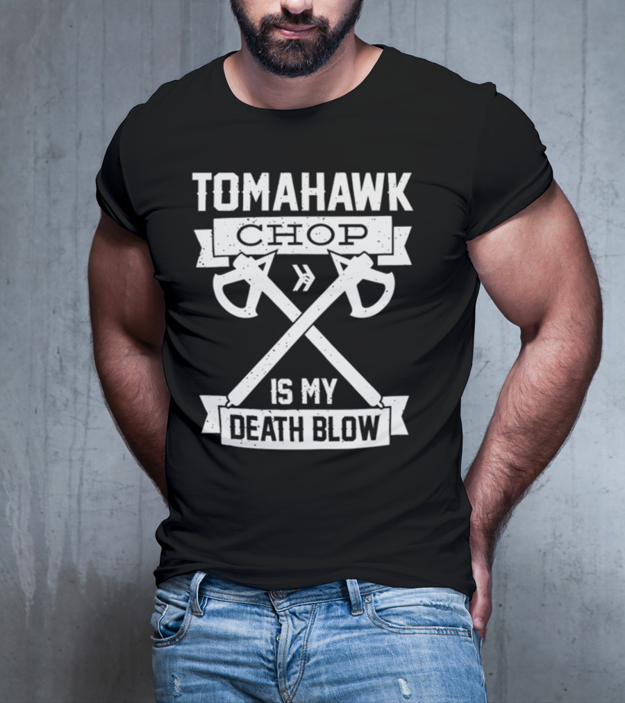 Tomahawk Chop Is My Death Blow T-Shirt