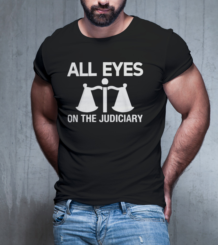 All Eyes On The Judiciary Scales Of Justice T-Shirt