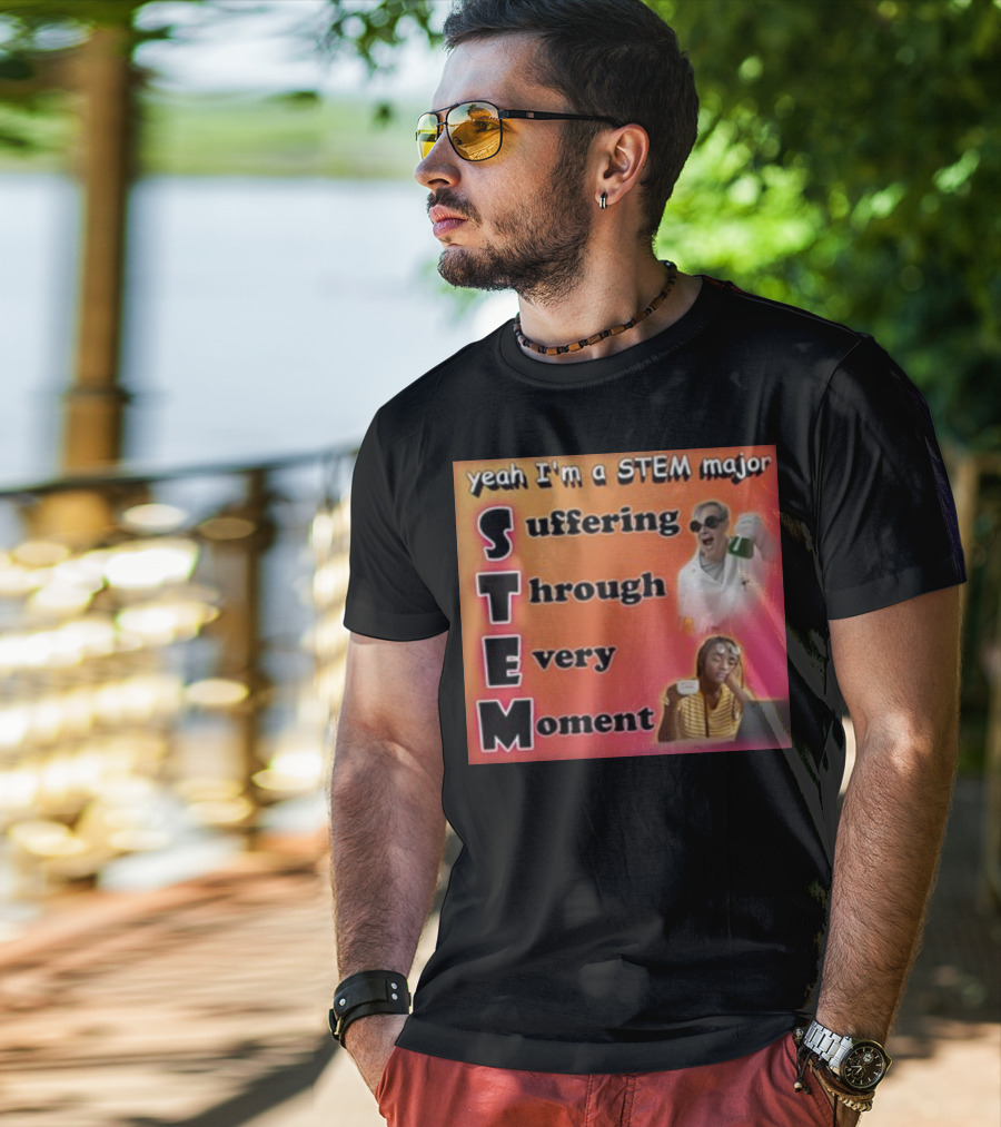 Yeah I'm A Stem Major Suffering Through Every Moment STEM College Struggle Coffee Science Humor T-Shirt